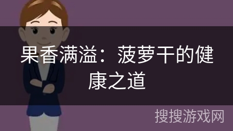 果香满溢:菠萝干的健康之道