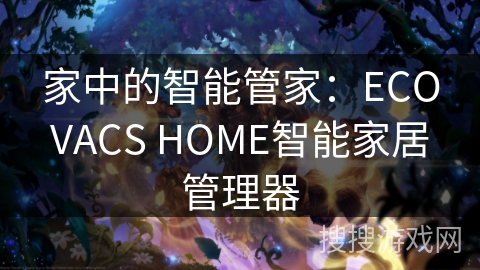 家中的智能管家：ECOVACS HOME智能家居管理器