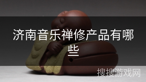 济南音乐禅修产品有哪些 济南音乐禅修产品有哪些