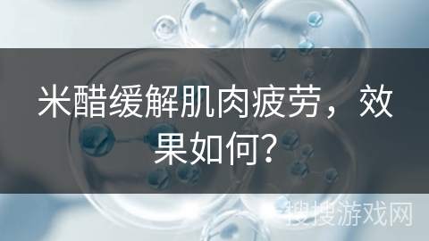 米醋缓解肌肉疲劳，效果如何？