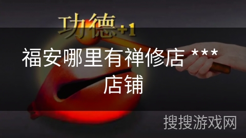 福安哪里有禅修店 *** 店铺