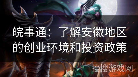 皖事通:了解安徽地区的创业环境和投资政策 皖事通:了解安徽地区的创业环境和投资政策