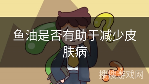 鱼油是否有助于减少皮肤病