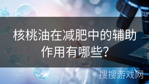 核桃油在减肥中的辅助作用有哪些？