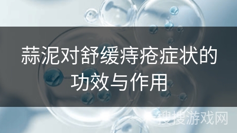 蒜泥对舒缓痔疮症状的功效与作用