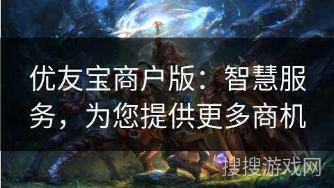 优友宝商户版：智慧服务，为您提供更多商机
