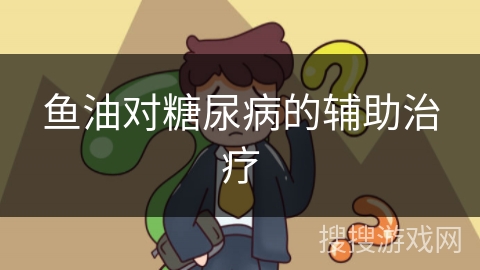 鱼油对糖尿病的辅助治疗