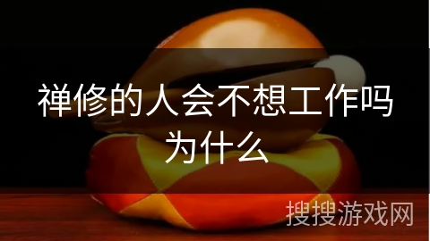 禅修的人会不想工作吗为什么 禅修的人会不想工作吗为什么