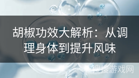 胡椒功效大解析：从调理身体到提升风味