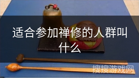 适合参加禅修的人群叫什么 适合参加禅修的人群叫什么