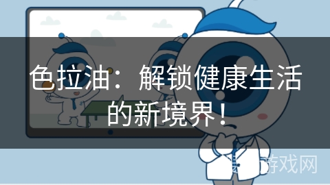 色拉油：解锁健康生活的新境界！