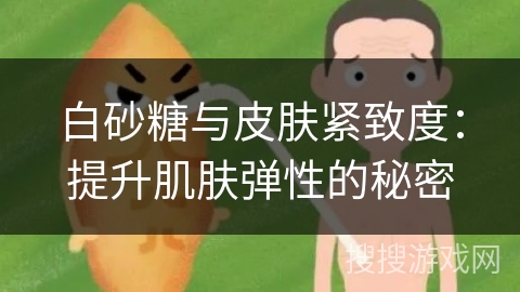 白砂糖与皮肤紧致度：提升肌肤弹性的秘密