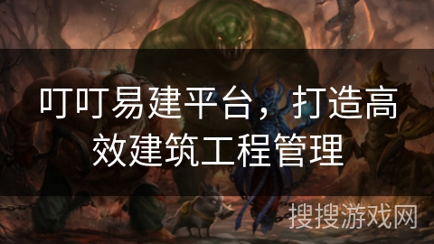 叮叮易建平台,打造高效建筑工程管理 叮叮易建平台,打造高效建筑工程管理