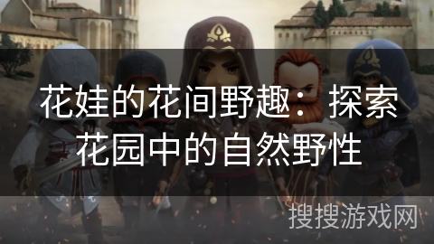 花娃的花间野趣：探索花园中的自然野性