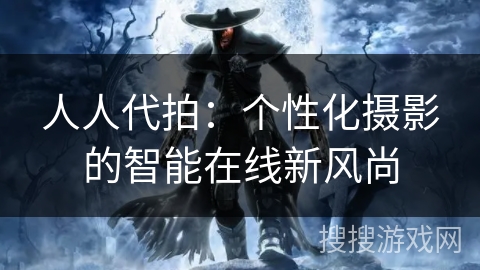 人人代拍：个性化摄影的智能在线新风尚