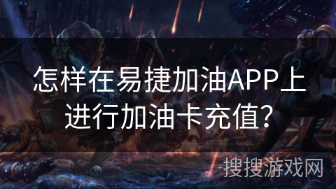 怎样在易捷加油APP上进行加油卡充值？