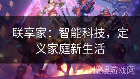 联享家：智能科技，定义家庭新生活