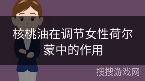 核桃油在调节女性荷尔蒙中的作用