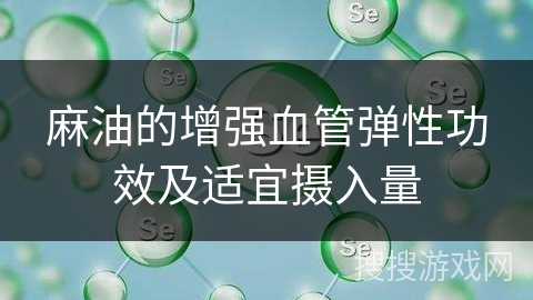 麻油的增强血管弹性功效及适宜摄入量
