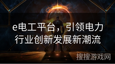 e电工平台，引领电力行业创新发展新潮流