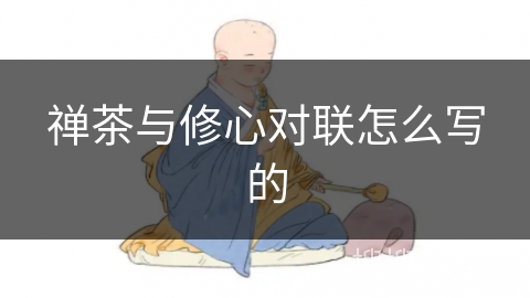 禅茶与修心对联怎么写的