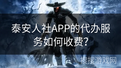 泰安人社APP的代办服务如何收费？
