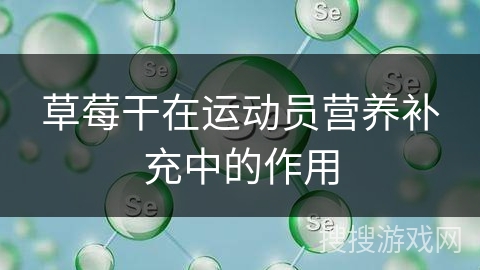 草莓干在运动员营养补充中的作用