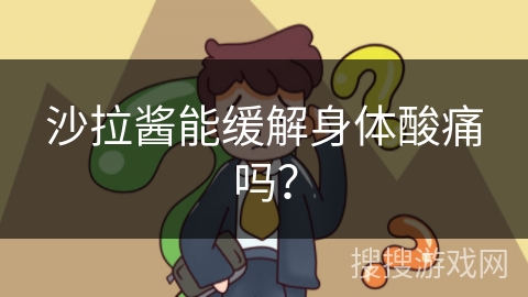 沙拉酱能缓解身体酸痛吗?