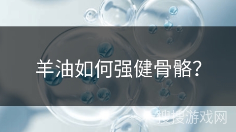 羊油如何强健骨骼？