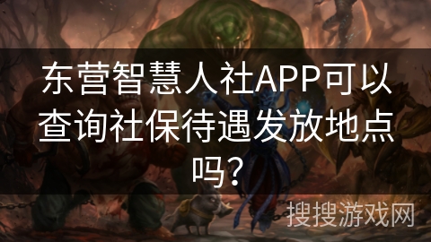 东营智慧人社APP可以查询社保待遇发放地点吗? 东营智慧人社APP可以查询社保待遇发放地点吗?
