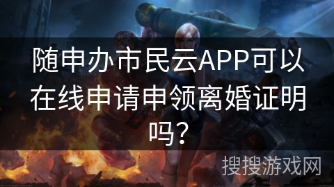 随申办市民云APP可以在线申请申领离婚证明吗？