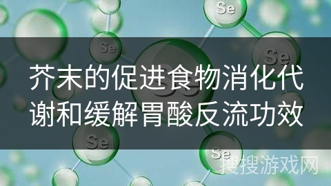 芥末的促进食物消化代谢和缓解胃酸反流功效