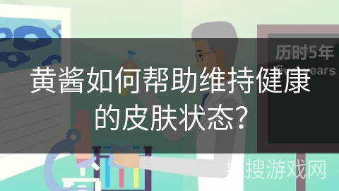 黄酱如何帮助维持健康的皮肤状态？