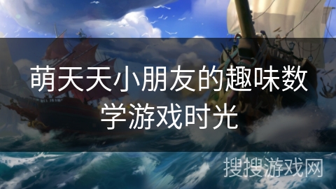 萌天天小朋友的趣味数学游戏时光