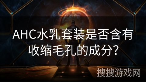 AHC水乳套装是否含有收缩毛孔的成分？