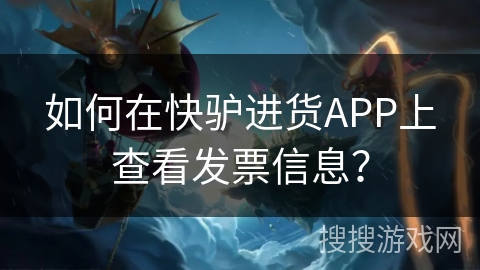 如何在快驴进货APP上查看发票信息？