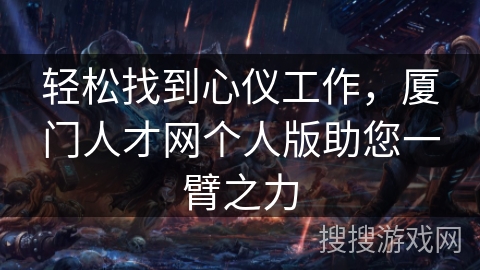 轻松找到心仪工作,厦门人才网个人版助您一臂之力 轻松找到心仪工作,厦门人才网个人版助您一臂之力