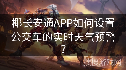 椰长安通APP如何设置公交车的实时天气预警？