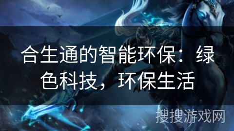 合生通的智能环保：绿色科技，环保生活