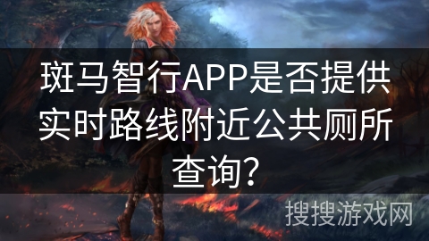 斑马智行APP是否提供实时路线附近公共厕所查询？