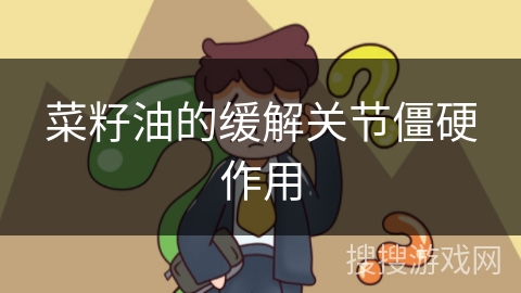 菜籽油的缓解关节僵硬作用