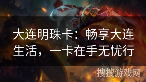 大连明珠卡：畅享大连生活，一卡在手无忧行