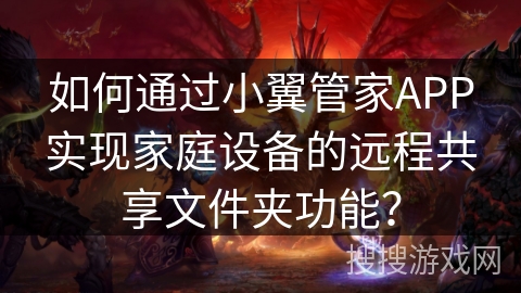 如何通过小翼管家APP实现家庭设备的远程共享文件夹功能？