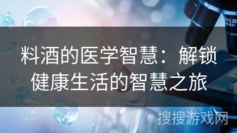 料酒的医学智慧：解锁健康生活的智慧之旅