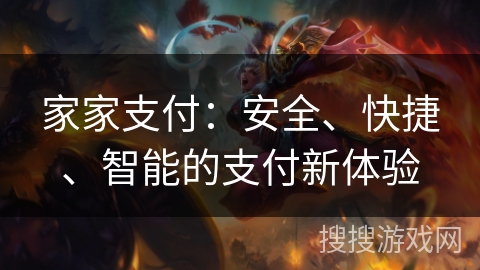 家家支付:安全、快捷、智能的支付新体验 家家支付:安全、快捷、智能的支付新体验