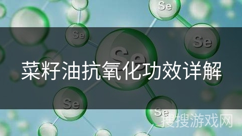 菜籽油抗氧化功效详解