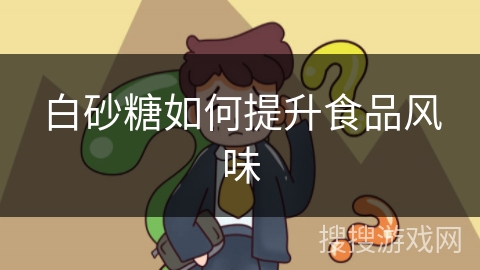 白砂糖如何提升食品风味