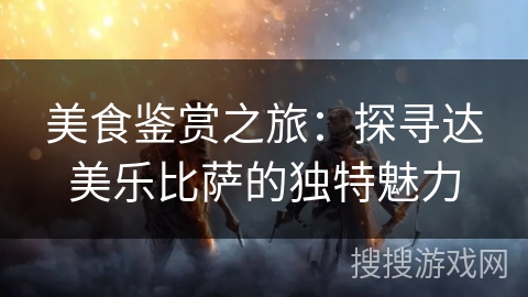 美食鉴赏之旅:探寻达美乐比萨的独特魅力 美食鉴赏之旅:探寻达美乐比萨的独特魅力