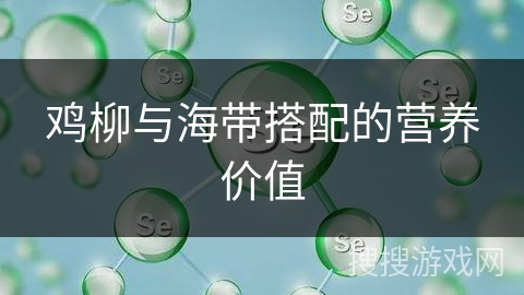 鸡柳与海带搭配的营养价值