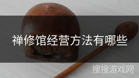 禅修馆经营方法有哪些 禅修馆经营方法有哪些